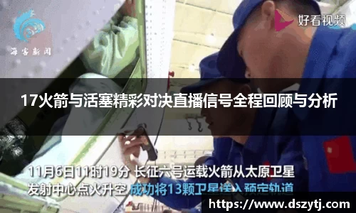 17火箭与活塞精彩对决直播信号全程回顾与分析